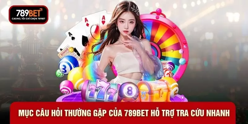Câu Hỏi Thường Gặp - 5 Nhóm Giải Đáp Tại 789BET Bạn Nên Biết - WARON